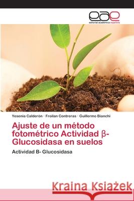 Ajuste de un método fotométrico Actividad β- Glucosidasa en suelos Yesenia Calderón, Froilán Contreras, Guillermo Bianchi 9783659080005 Editorial Academica Espanola - książka