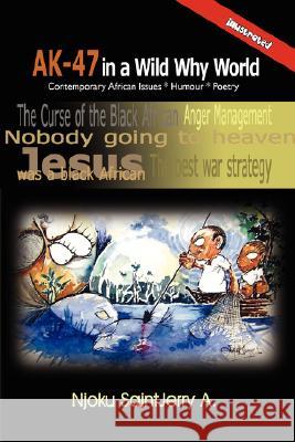 AK-47 in a Wild Why World: Contemporary African Issues * Humour * Poetry Saintjerry, Njoku A. 9781434367884 Authorhouse - książka