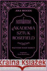 Akademia sztuk Rosefield Tom 1. Wszystkie nasze sekrety Woods Ana 9788383719436 YOUNG - książka
