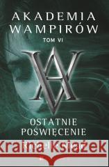Akademia wampirów T.6 Ostatnie poświęcenie Richelle Mead 9788367784801 PORADNIA K - książka