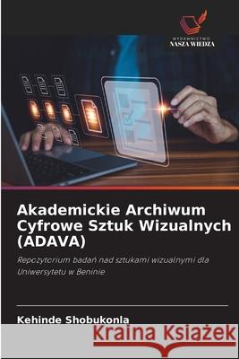 Akademickie Archiwum Cyfrowe Sztuk Wizualnych (ADAVA) Shobukonla, Kehinde 9786208767259 Wydawnictwo Nasza Wiedza - książka