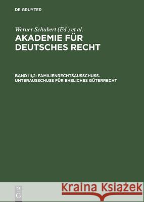 Akademie für Deutsches Recht, Bd III,2, Familienrechtsausschuß. Unterausschuß für eheliches Güterrecht Werner Schubert, Werner Schmid, Jürgen Regge 9783110119114 de Gruyter - książka