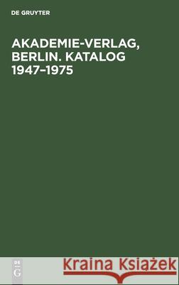 Akademie-Verlag, Berlin. Katalog 1947-1975: Gesamtverzeichnis in Alphabetischer Folge Nach Dem Namen Des Autors, Des Herausgebers, Der Schriftenreihe No Contributor 9783112594230 de Gruyter - książka