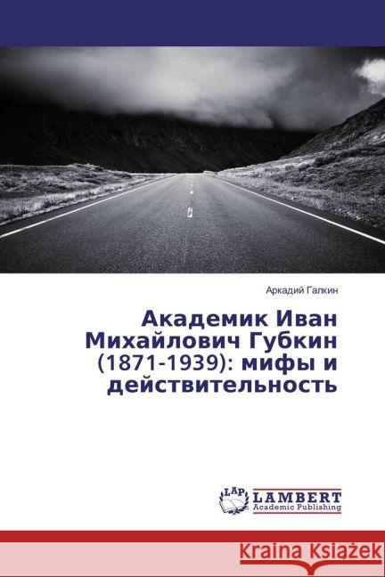 Akademik Ivan Mihajlovich Gubkin (1871-1939): mify i dejstvitel'nost' Galkin, Arkadij 9783659909344 LAP Lambert Academic Publishing - książka