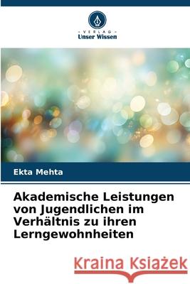 Akademische Leistungen von Jugendlichen im Verhältnis zu ihren Lerngewohnheiten Mehta, Ekta 9786202475341 Verlag Unser Wissen - książka