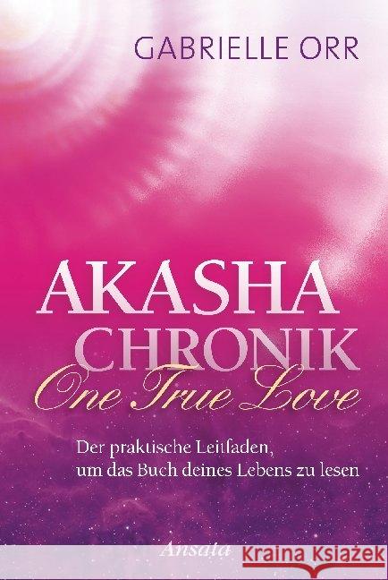 Akasha-Chronik. One True Love : Der praktische Leitfaden, um das Buch deines Lebens zu lesen Orr, Gabrielle 9783778775011 Ansata - książka