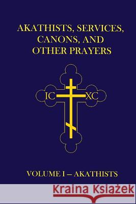 Akathists, Services, Canons, and Other Prayers - Volume I Dr John (Ellsworth) Hutchison-Hall 9780615835235 John-That-Theologian.com - książka