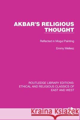 Akbar's Religious Thought: Reflected in Mogul Painting Wellesz, Emmy 9781032148175 Routledge - książka