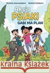 Akcja Psiaki T.1 Gabi ma plan Nathan Fairbairn, Michele Assarasakorn 9788310140500 Nasza Księgarnia - książka