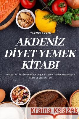 Akdenİz Dİyet Yemek Kİtabi Yagmur Koçak 9781837897407 Yagmur Kocak - książka