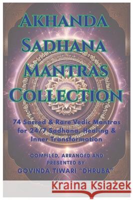 Akhanda Sadhana Mantras Collection: 74 Sacred & Rare Vedic Mantras for 24/7 Sadhana, Healing & Inner Transformation and Rituals Govinda Tiwari Dhruba 9789937197977 Govinda Tiwari Dhruba - książka