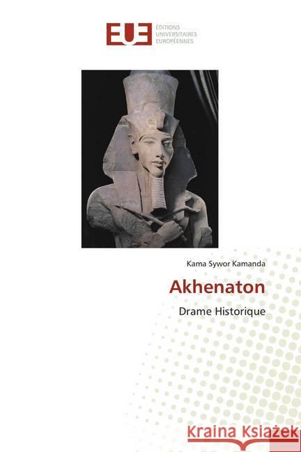 Akhenaton : Drame Historique Kamanda, Kama Sywor 9786139510078 Éditions universitaires européennes - książka