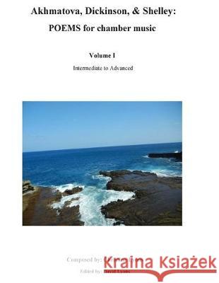 Akhmatova, Dickinson, & Shelley: POEMS for chamber music David Paul Lyons Christina Linda Lyons 9781534650503 Createspace Independent Publishing Platform - książka