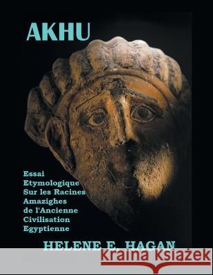 Akhu: Essai Étymologique Sur Les Racines Amazighes De La Civilisation Égyptienne Hagan, Helene E. 9781669845348 Xlibris Us - książka