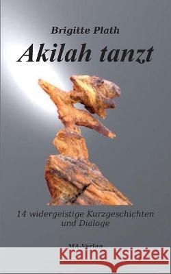 Akilah tanzt: 14 widergeistige Kurzgeschichten und Dialoge Plath, Brigitte 9783925718397 Ma-Verlag Helmut Barthel - książka