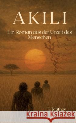 Akili: Ein Roman aus der Urzeit des Menschen K. Mathey 9783695169382 Bod - Books on Demand - książka
