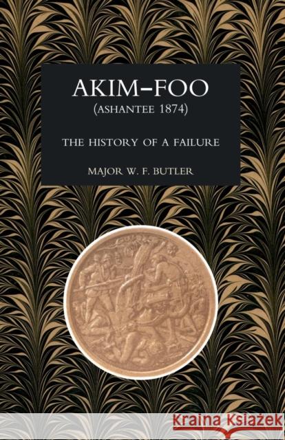 Akim-Foo the History of a Failure (Gold Coast 1873-74 Campaign) W.F. Butler 9781843428237 Naval & Military Press Ltd - książka