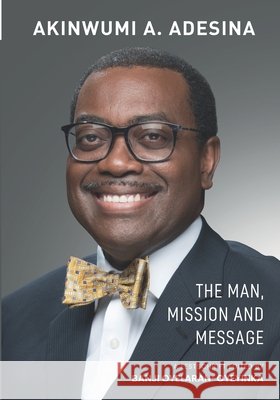 Akinwumi A. Adesina: Volume 1: The Man, Mission and Message Oyelaran-Oyeyinka, Banji 9789786141015 Prestige - książka