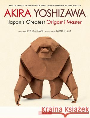 Akira Yoshizawa, Japan's Greatest Origami Master: Featuring Over 60 Models and 1000 Diagrams by the Master Akira Yoshizawa Robert J. Lang Kiyo Yoshizawa 9784805313930 Tuttle Publishing - książka