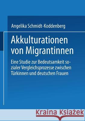 Akkulturation Von Migrantinnen: Eine Studie Zur Bedeutsamkeit Sozialer Vergleichsprozesse Von Türkinnen Und Deutschen Frauen Schmidt-Koddenberg, Angelika 9783810007476 Vs Verlag Fur Sozialwissenschaften - książka