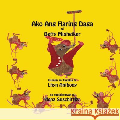 Ako Ang Haring Daga Betty Misheiker Ilona Suschitzky Lhyn Anthony 9781468004335 Createspace - książka