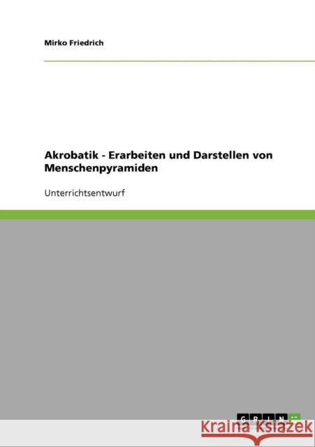 Akrobatik. Erarbeiten und Darstellen von Menschenpyramiden Mirko Friedrich 9783638645317 Grin Verlag - książka