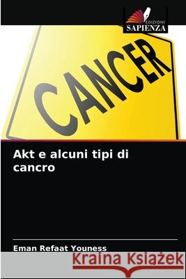 Akt e alcuni tipi di cancro Eman Refaat Youness 9786203482508 Edizioni Sapienza - książka