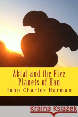 Aktal andThe Five Planets of Han Harman, John Charles 9781548588816 Createspace Independent Publishing Platform - książka