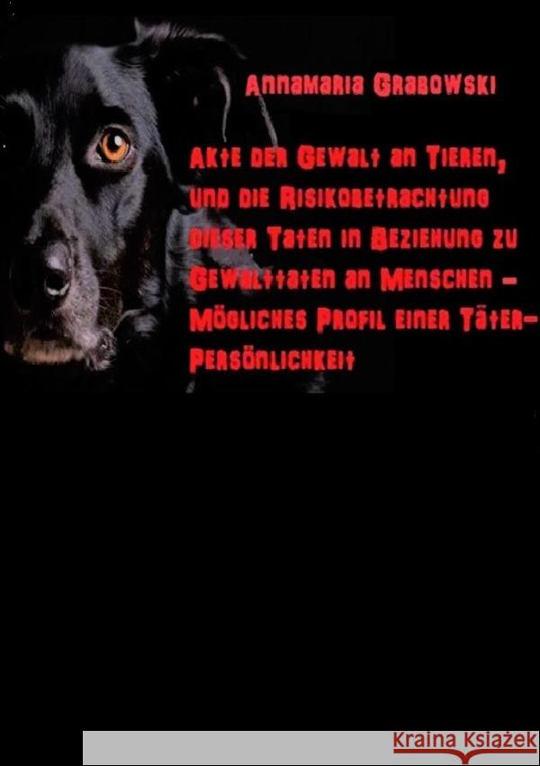 Akte der Gewalt an Tieren, und die Risikobetrachtung dieser Taten in Beziehung zu Gewalttaten an Menschen - mögliches Täterprofil einer Täterpersönlichkeit Grabowski, Annamaria 9783741888045 epubli - książka