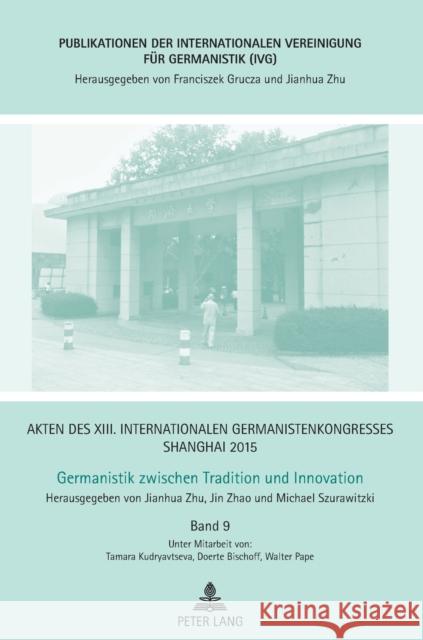 Akten Des XIII. Internationalen Germanistenkongresses Shanghai 2015 - Germanistik Zwischen Tradition Und Innovation: Band 9 Zhu, Jianhua 9783631668719 Peter Lang Gmbh, Internationaler Verlag Der W - książka