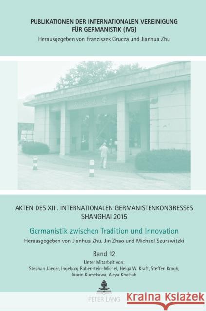 Akten Des XIII. Internationalen Germanistenkongresses Shanghai 2015: Germanistik Zwischen Tradition Und Innovation: Band 12 Zhu, Jianhua 9783631668740 Peter Lang Gmbh, Internationaler Verlag Der W - książka