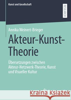 Akteur-Kunst-Theorie: ?bersetzungen Zwischen Akteur-Netzwerk-Theorie, Kunst Und Visueller Kultur Annika Weinert-Brieger 9783658448820 Springer vs - książka