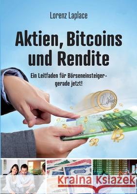 Aktien, Bitcoins und Rendite: Ein Leitfaden für Börseneinsteiger - gerade jetzt! Lorenz Laplace 9783751924597 Books on Demand - książka