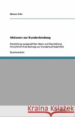 Aktionen zur Kundenbindung : Darstellung ausgewählter Ideen und Beurteilung hinsichtlich ihres Beitrags zur Kundenzufriedenheit Marcus G 9783640541515 Grin Verlag - książka