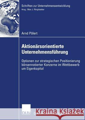 Aktionärsorientierte Unternehmensführung: Optionen Zur Strategischen Positionierung Börsennotierter Konzerne Im Wettbewerb Um Eigenkapital Ringlstetter, Prof Dr Max J. 9783835007222 Deutscher Universitats Verlag - książka