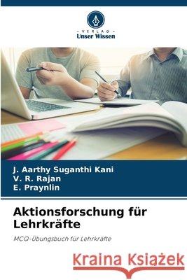 Aktionsforschung für Lehrkräfte Aarthy Suganthi Kani, J., Rajan, V. R., Praynlin, E. 9786209742125 Verlag Unser Wissen - książka