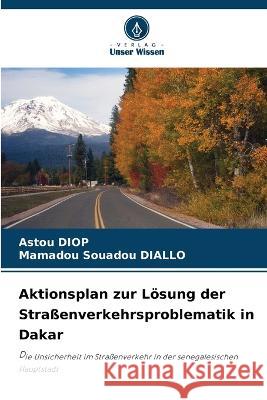 Aktionsplan zur L?sung der Stra?enverkehrsproblematik in Dakar Astou Diop Mamadou Souadou Diallo 9786205691786 Verlag Unser Wissen - książka