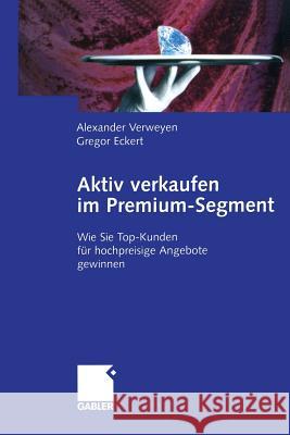 Aktiv Verkaufen Im Premium-Segment: Wie Sie Top-Kunden Für Hochpreisige Angebote Gewinnen Verweyen, Alexander 9783322822321 Gabler Verlag - książka