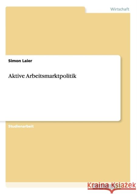 Aktive Arbeitsmarktpolitik Simon Laier 9783656526681 Grin Verlag - książka