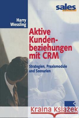 Aktive Kundenbeziehungen Mit Crm: Strategien, Praxismodule Und Szenarien Wessling, Harry 9783322823236 Gabler Verlag - książka