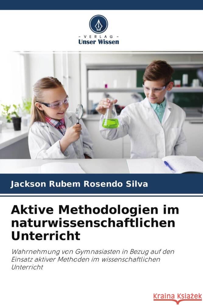 Aktive Methodologien im naturwissenschaftlichen Unterricht Silva, Jackson Rubem Rosendo 9786204637822 Verlag Unser Wissen - książka