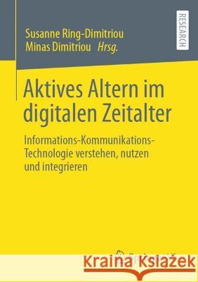 Aktives Altern Im Digitalen Zeitalter: Informations-Kommunikations-Technologie Verstehen, Nutzen Und Integrieren Susanne Ring-Dimitriou Minas Dimitriou 9783658349691 Springer vs - książka