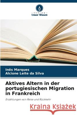 Aktives Altern in der portugiesischen Migration in Frankreich Marques, Inês, da Silva, Alcione Leite 9786208793296 Verlag Unser Wissen - książka