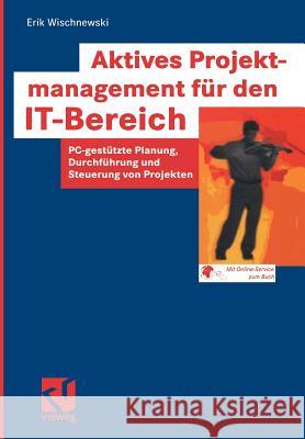Aktives Projektmanagement Für Den It-Bereich: Pc-Gestützte Planung, Durchführung Und Steuerung Von Projekten Wischnewski, Erik 9783322895608 Vieweg+teubner Verlag - książka