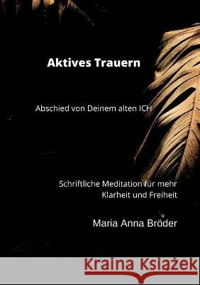 Aktives Trauern: Abschied von Deinem alten ICH Maria Anna Bröder 9783755782957 Books on Demand - książka