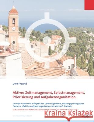 Aktives Zeitmanagement, Selbstmanagement, Priorisierung und Aufgabenorganisation: Grundprinzipien des erfolgreichen Zeitmanagements, Nutzen psychologi Uwe Freund 9783930175765 978-3-93175-76-5 - książka