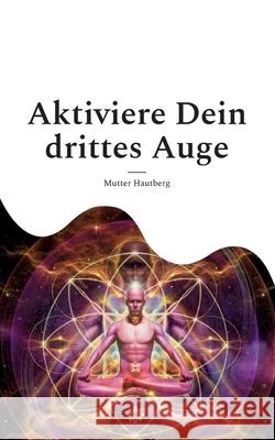 Aktiviere Dein drittes Auge: Erhalte Zugang zur Akasha-Chronik Mutter Hautberg 9783754343456 Books on Demand - książka