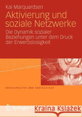 Aktivierung Und Soziale Netzwerke: Die Dynamik Sozialer Beziehungen Unter Dem Druck Der Erwerbslosigkeit Marquardsen, Kai 9783531193724 VS Verlag - książka