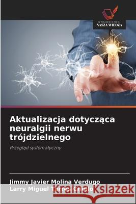 Aktualizacja dotyczaca neuralgii nerwu trójdzielnego Molina Verdugo, Jimmy Javier, Torres Criollo, Larry Miguel 9786200741431 Wydawnictwo Nasza Wiedza - książka