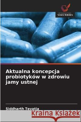 Aktualna koncepcja probiotyków w zdrowiu jamy ustnej Tevatia, Siddharth 9786208656461 Wydawnictwo Nasza Wiedza - książka